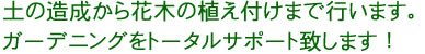 土の造成から花木の植え付けまで行います。ガーデニングをトータルサポート致します！。